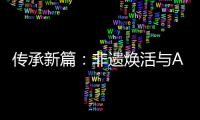 传承新篇：非遗焕活与AI玩物兴起背后的时代交响